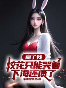 离了我，校花只能哭着下海还债了