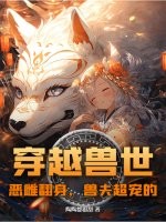 穿越兽世：恶雌翻身，兽夫超宠的