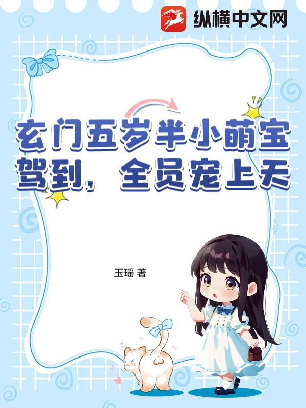  玄门五岁半小萌宝驾到，全员宠上天